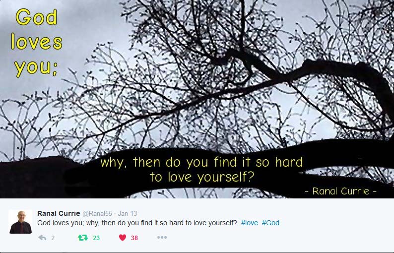 Encouraging quote: God loves you; why, then do you find it so hard to love yourself? Ranal Currie tweeted