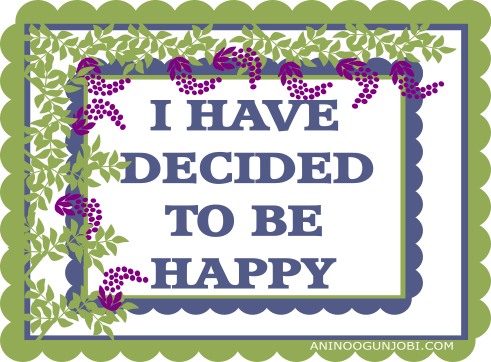 Positive word of the day: I have decided to be happy