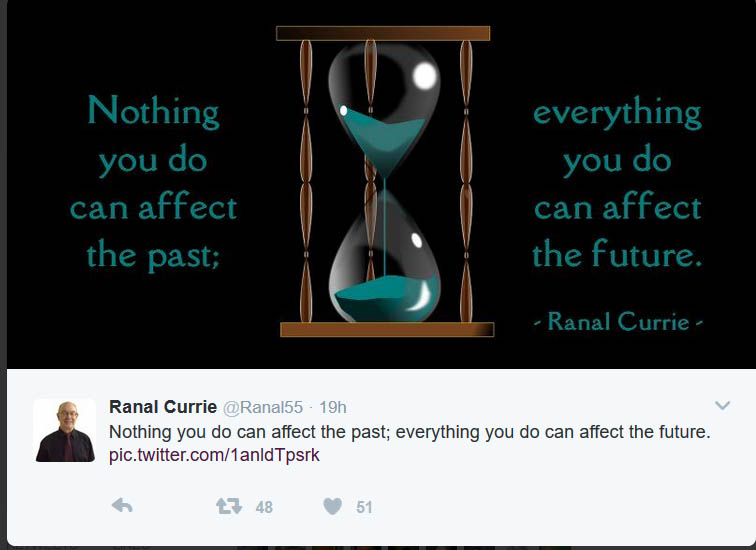 Encouraging quote: Nothing you do can affect the past; everything you do can affect the future – Ranal Currie tweeted