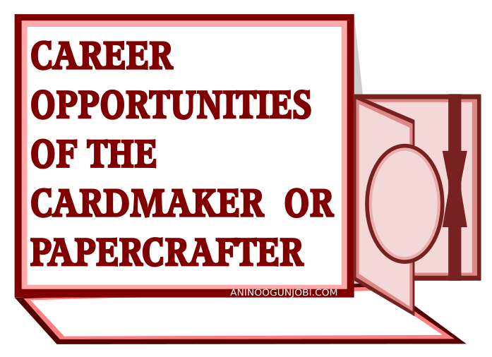 Career In Craft: Opportunities Of A Paper-Crafter And A Cardmaker