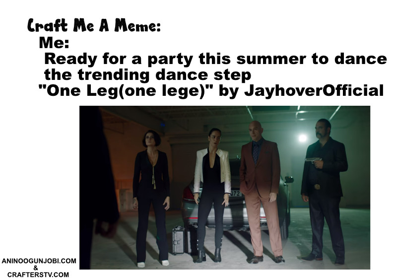 Craft me a meme:  Ready for a party this summer to dance the trending dance step “One Leg(one lege)’ by JayhoverOfficial